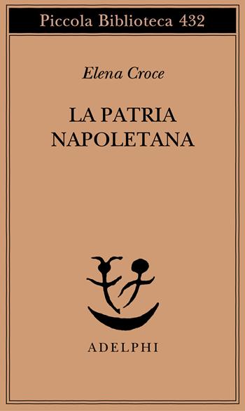 La patria napoletana - Elena Croce - Libro Adelphi 1999, Piccola biblioteca Adelphi | Libraccio.it