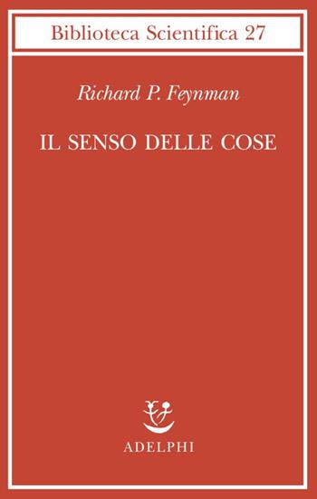 Il senso delle cose - Richard P. Feynman - Libro Adelphi 1999, Biblioteca scientifica | Libraccio.it
