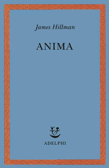 Anima. Anatomia di una nozione personificata - James Hillman - Libro Adelphi 1999, Saggi. Nuova serie | Libraccio.it