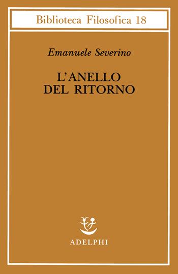 L' anello del ritorno - Emanuele Severino - Libro Adelphi 1999, Biblioteca filosofica | Libraccio.it