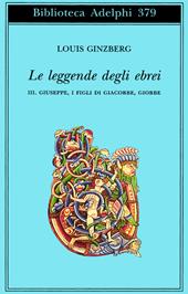 Le leggende degli ebrei. Vol. 3: Giuseppe, i figli di Giacobbe, Giobbe.