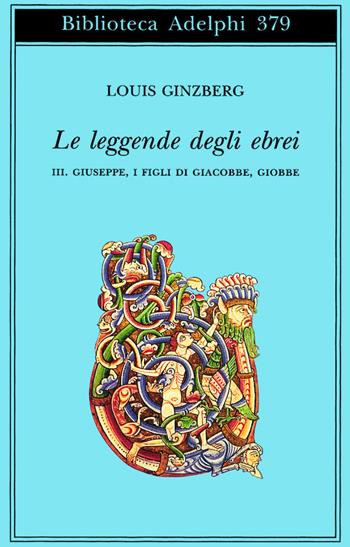 Le leggende degli ebrei. Vol. 3: Giuseppe, i figli di Giacobbe, Giobbe. - Louis Ginzberg - Libro Adelphi 1999, Biblioteca Adelphi | Libraccio.it
