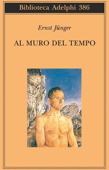 Al muro del tempo - Ernst Jünger - Libro Adelphi 2000, Biblioteca Adelphi | Libraccio.it