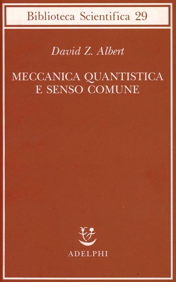 Meccanica quantistica e senso comune - David Z. Albert - Libro Adelphi 2000, Biblioteca scientifica | Libraccio.it