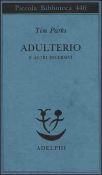 Adulterio e altri diversivi - Tim Parks - Libro Adelphi 2000, Piccola biblioteca Adelphi | Libraccio.it