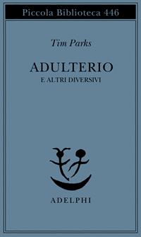 Adulterio e altri diversivi - Tim Parks - Libro Adelphi 2000, Piccola biblioteca Adelphi | Libraccio.it