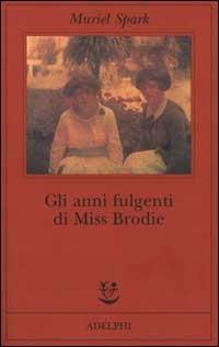 Gli anni fulgenti di miss Brodie - Muriel Spark - Libro Adelphi 2000, Fabula | Libraccio.it