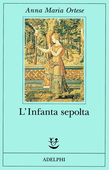 L'Infanta sepolta - Anna Maria Ortese - Libro Adelphi 2000, Fabula | Libraccio.it