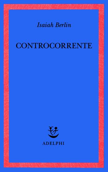 Controcorrente. Saggi di storia delle idee - Isaiah Berlin - Libro Adelphi 2000, Saggi. Nuova serie | Libraccio.it