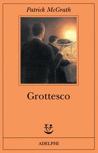 Grottesco - Patrick McGrath - Libro Adelphi 2000, Fabula | Libraccio.it