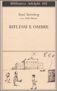 Riflessi e ombre - Saul Steinberg, Aldo Buzzi - Libro Adelphi 2001, Biblioteca Adelphi | Libraccio.it