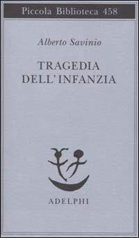 Tragedia dell'infanzia - Alberto Savinio - Libro Adelphi 2001, Piccola biblioteca Adelphi | Libraccio.it