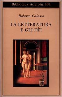 La letteratura e gli dei - Roberto Calasso - Libro Adelphi 2001, Biblioteca Adelphi | Libraccio.it