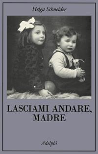 Lasciami andare, madre - Helga Schneider - Libro Adelphi 2000, La collana dei casi | Libraccio.it