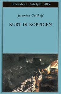 Kurt di Koppigen - Jeremias Gotthelf - Libro Adelphi 2001, Biblioteca Adelphi | Libraccio.it