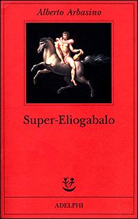Super-Eliogabalo - Alberto Arbasino - Libro Adelphi 2001, Fabula | Libraccio.it