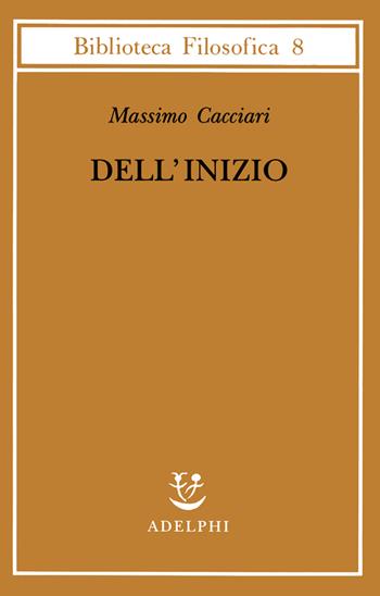 Dell'inizio - Massimo Cacciari - Libro Adelphi 2001, Biblioteca filosofica | Libraccio.it