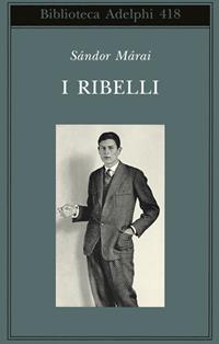 I ribelli - Sándor Márai - Libro Adelphi 2001, Biblioteca Adelphi | Libraccio.it