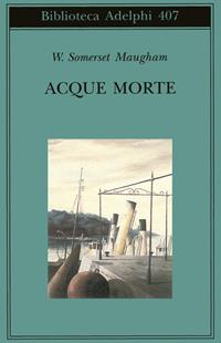 Acque morte - W. Somerset Maugham - Libro Adelphi 2001, Biblioteca Adelphi | Libraccio.it