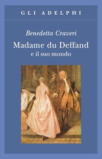 Madame du Deffand e il suo mondo - Benedetta Craveri - Libro Adelphi 2001, Gli Adelphi | Libraccio.it