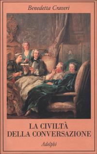 La civiltà della conversazione - Benedetta Craveri - Libro Adelphi 2001, La collana dei casi | Libraccio.it