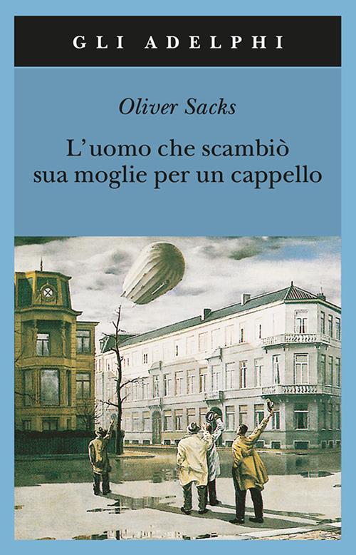 L'uomo che scambiò sua moglie per un cappello - Oliver Sacks - Libro  Adelphi 2001, Gli Adelphi