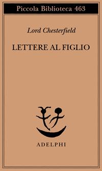 Lettere al figlio 1750-1752 - Philip D. Chesterfield - Libro Adelphi 2001, Piccola biblioteca Adelphi | Libraccio.it