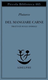 Del mangiare carne. Trattati sugli animali - Plutarco - Libro Adelphi 2001, Piccola biblioteca Adelphi | Libraccio.it