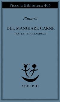 Del mangiare carne. Trattati sugli animali - Plutarco - Libro Adelphi 2001, Piccola biblioteca Adelphi | Libraccio.it