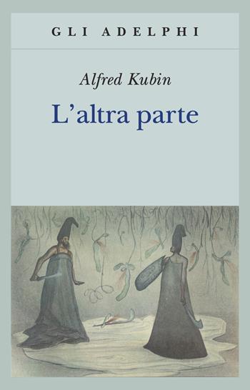 L'altra parte. Un romanzo fantastico - Alfred Kubin - Libro Adelphi 2001, Gli Adelphi | Libraccio.it