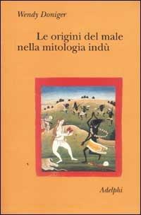 Le origini del male nella mitologia indù - Wendy Doniger - Libro Adelphi 2002, Collezione Il ramo d'oro | Libraccio.it
