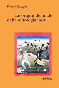 Le origini del male nella mitologia indù - Wendy Doniger - Libro Adelphi 2002, Collezione Il ramo d'oro | Libraccio.it