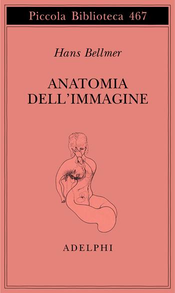 Anatomia dell'immagine - Hans Bellmer - Libro Adelphi 2001, Piccola biblioteca Adelphi | Libraccio.it