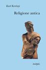 Religione antica - Károly Kerényi - Libro Adelphi 2001, Collezione Il ramo d'oro | Libraccio.it
