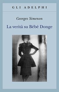 La verità su Bébé Donge - Georges Simenon - Libro Adelphi 2001, Gli Adelphi | Libraccio.it