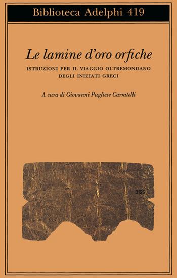 Le lamine d'oro orfiche. Istruzioni per il viaggio oltremondano degli iniziati greci  - Libro Adelphi 2001, Biblioteca Adelphi | Libraccio.it