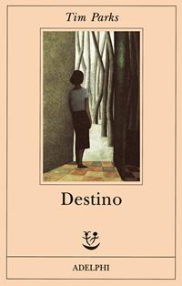 Destino - Tim Parks - Libro Adelphi 2001, Fabula | Libraccio.it