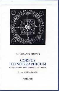 Corpus iconographicum. Le incisioni nelle opere a stampa - Giordano Bruno - Libro Adelphi 2001, Classici | Libraccio.it