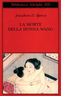 La morte della donna Wang - Jonathan D. Spence - Libro Adelphi 2002, Biblioteca Adelphi | Libraccio.it
