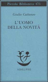 L' uomo della novità - Giulio Cattaneo - Libro Adelphi 2002, Piccola biblioteca Adelphi | Libraccio.it