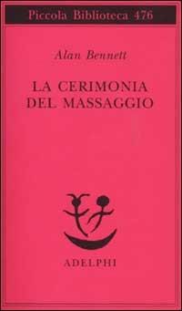 La cerimonia del massaggio - Alan Bennett - Libro Adelphi 2002, Piccola biblioteca Adelphi | Libraccio.it