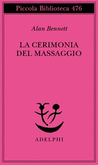 La cerimonia del massaggio - Alan Bennett - Libro Adelphi 2002, Piccola biblioteca Adelphi | Libraccio.it