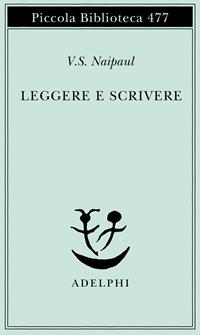 Leggere e scrivere. Una testimonianza - Vidiadhar S. Naipaul - Libro Adelphi 2002, Piccola biblioteca Adelphi | Libraccio.it