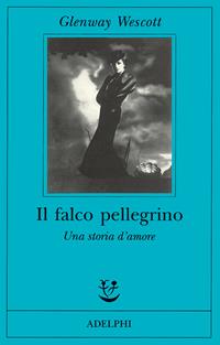 Il falco pellegrino. Una storia d'amore - Glenway Wescott - Libro Adelphi 2002, Fabula | Libraccio.it