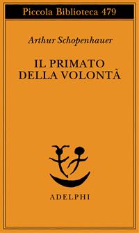 Il primato della volontà - Arthur Schopenhauer - Libro Adelphi 2002, Piccola biblioteca Adelphi | Libraccio.it