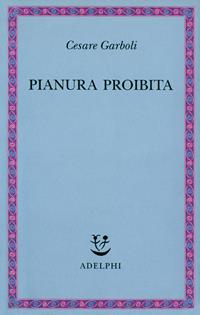 Pianura proibita - Cesare Garboli - Libro Adelphi 2002, Saggi. Nuova serie | Libraccio.it