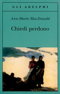 Chiedi perdono - Ann-Marie MacDonald - Libro Adelphi 2002, Gli Adelphi | Libraccio.it