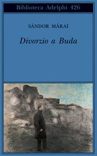 Divorzio a Buda - Sándor Márai - Libro Adelphi 2002, Biblioteca Adelphi | Libraccio.it