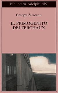 Il primogenito dei Ferchaux - Georges Simenon - Libro Adelphi 2002, Biblioteca Adelphi | Libraccio.it