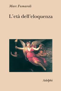 L'età dell'eloquenza. Retorica e «res literaria» dal Rinascimento alle soglie dell'epoca classica - Marc Fumaroli - Libro Adelphi 2002, Collezione Il ramo d'oro | Libraccio.it